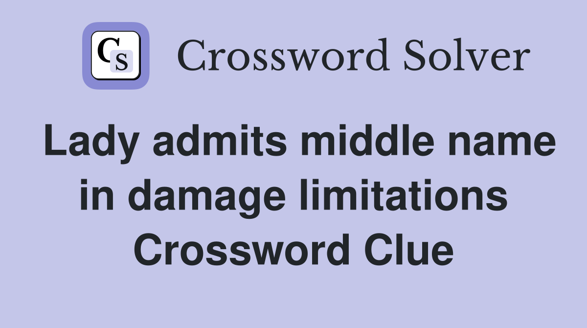 Lady admits middle name in damage limitations Crossword Clue