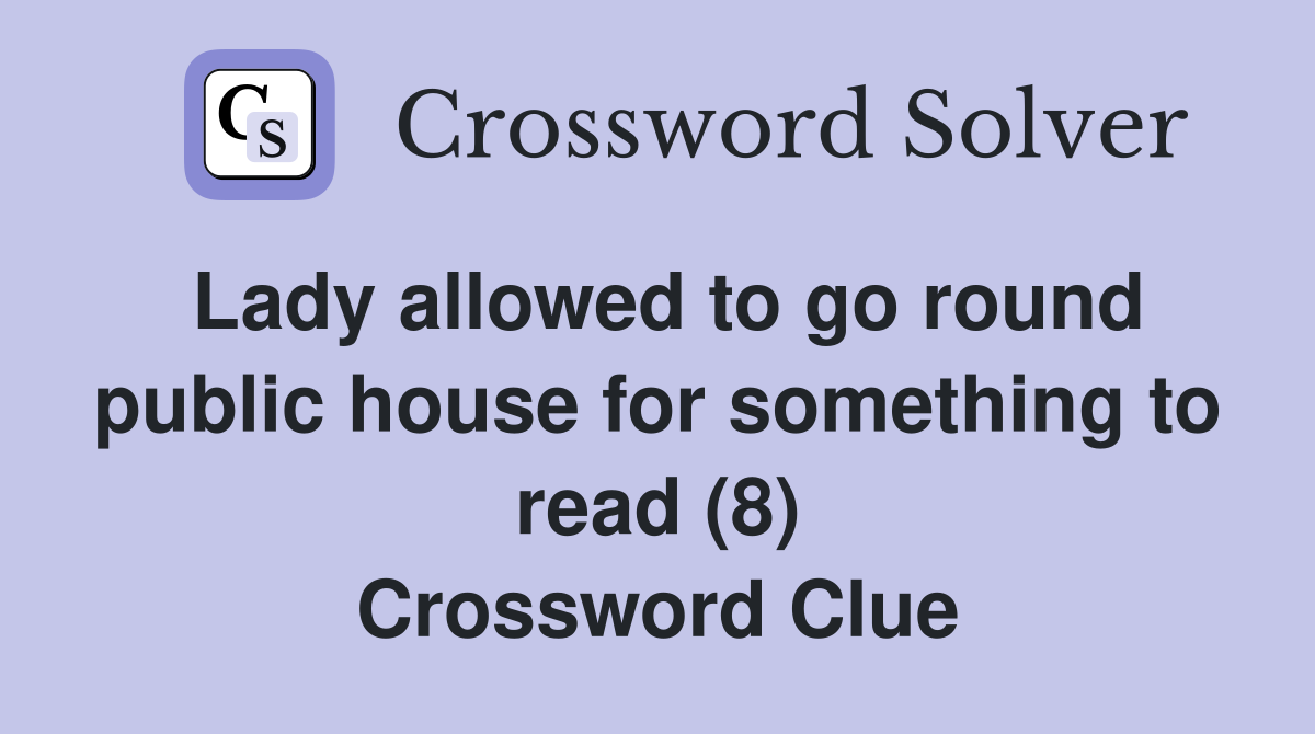 Lady allowed to go round public house for something to read (8) Crossword Clue