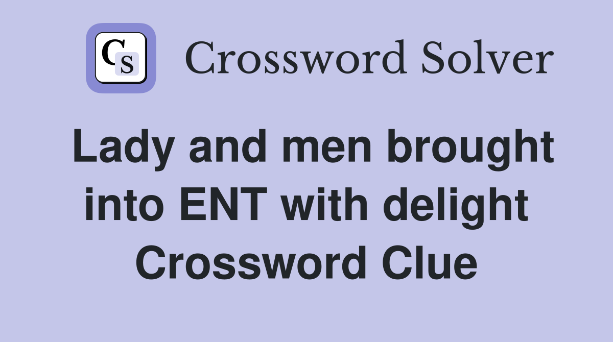 Lady and men brought into ENT with delight Crossword Clue