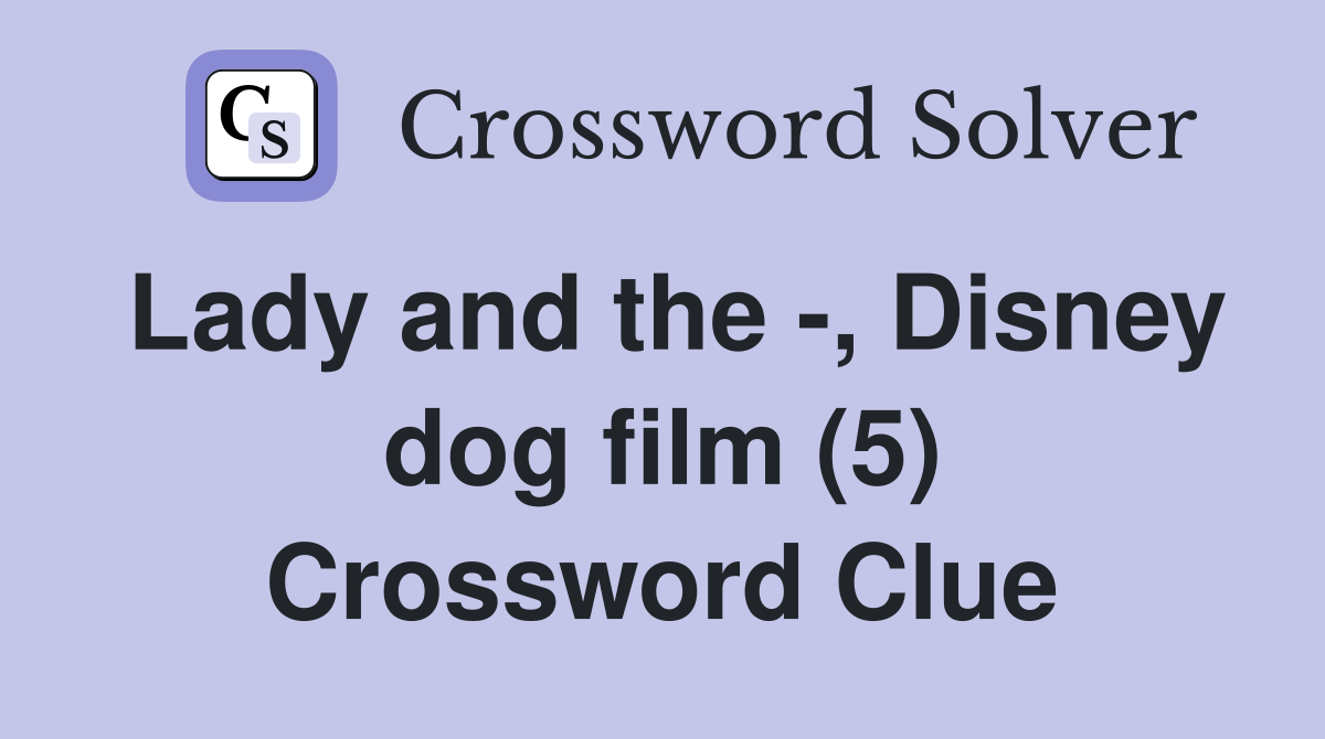 Lady and the -, Disney dog film (5) Crossword Clue