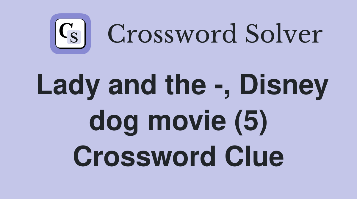 Lady and the -, Disney dog movie (5) Crossword Clue