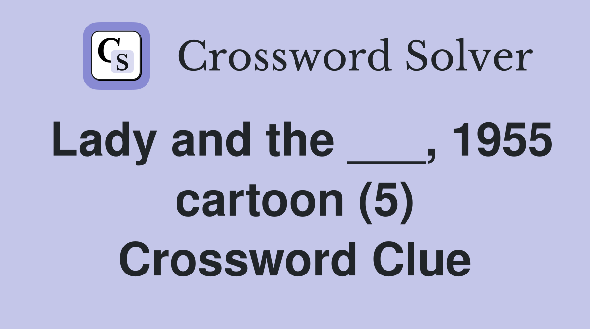 Lady and the ___, 1955 cartoon (5) Crossword Clue
