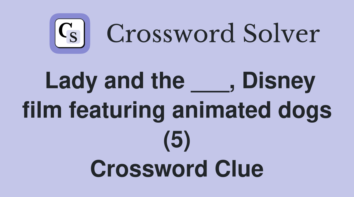 Lady and the ___, Disney film featuring animated dogs (5) Crossword Clue