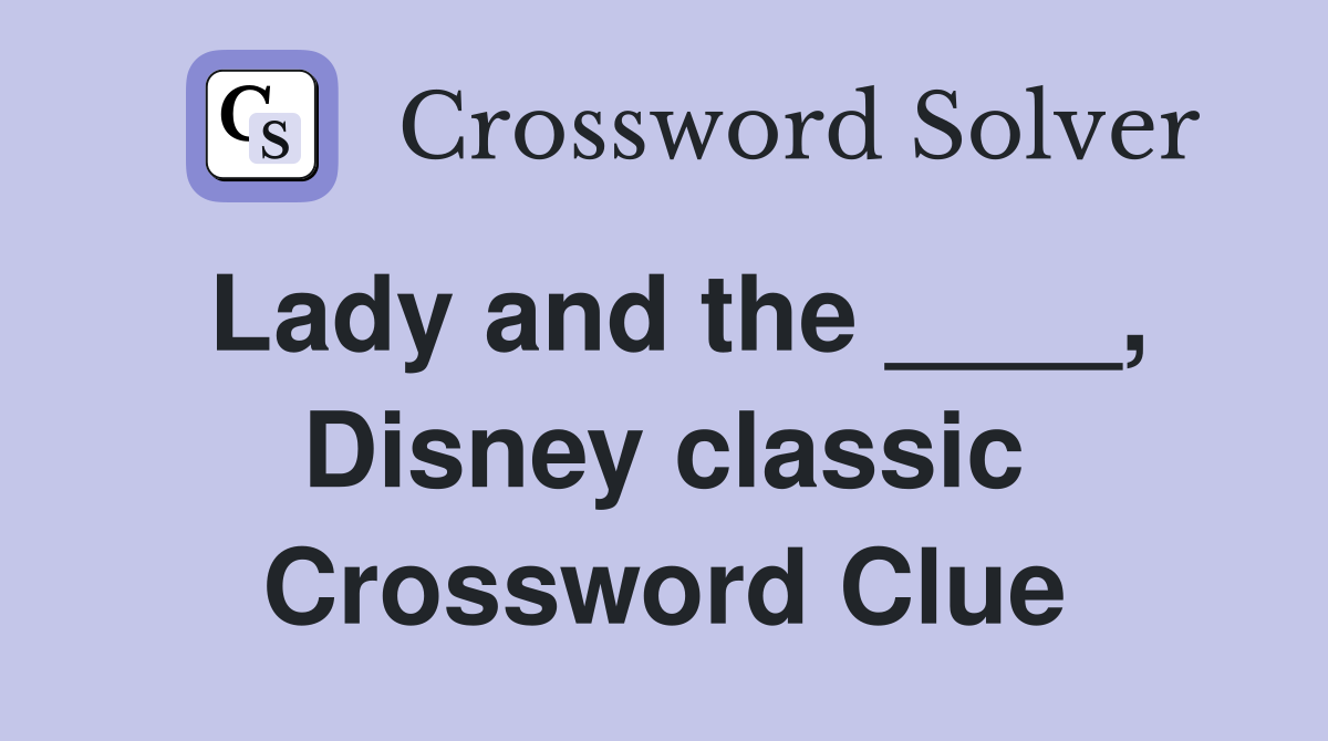 Lady and the ____, Disney classic Crossword Clue