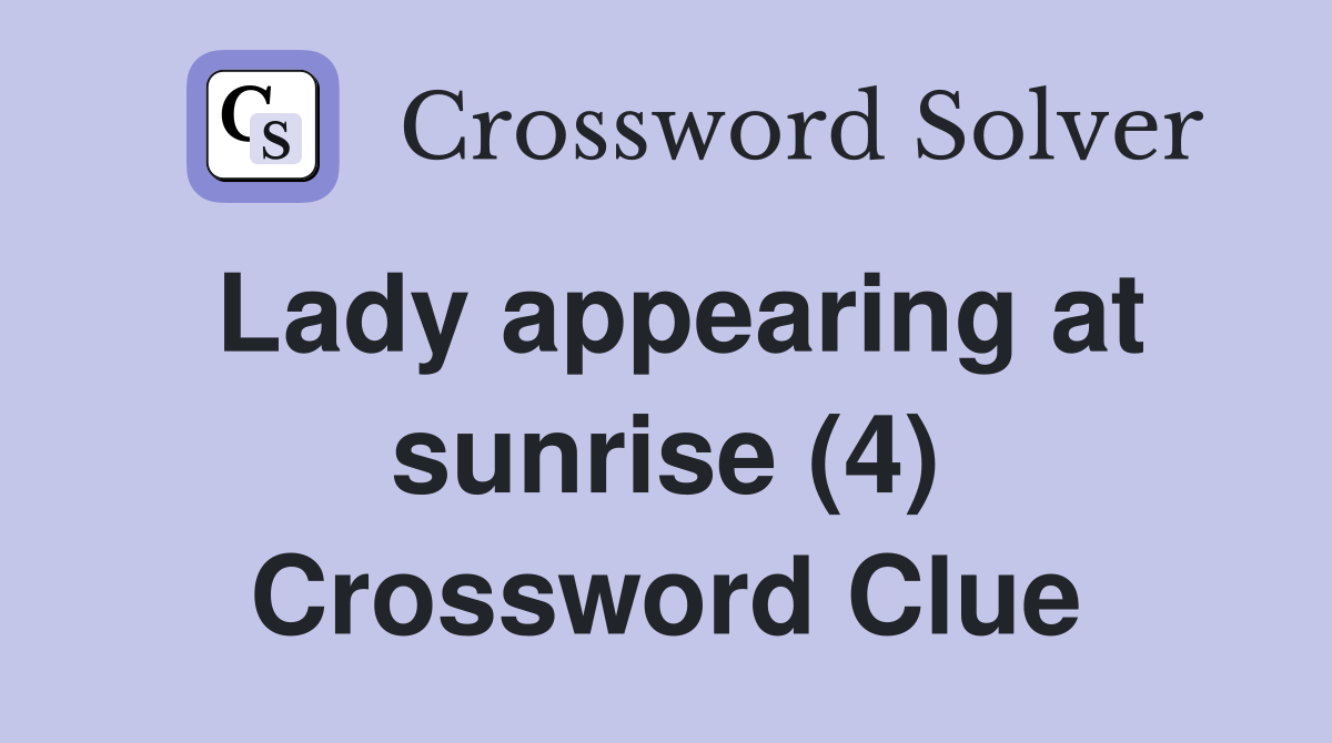 Lady appearing at sunrise (4) Crossword Clue