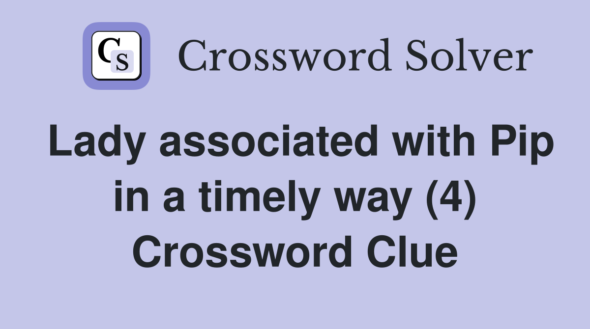 Lady associated with Pip in a timely way (4) Crossword Clue
