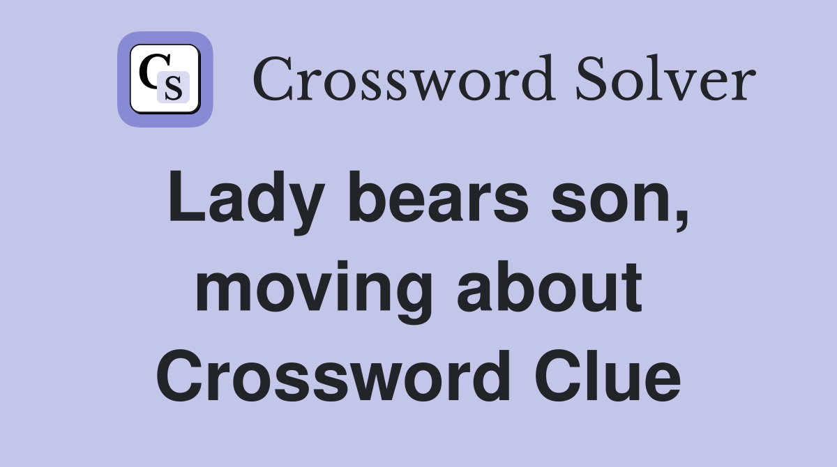 Lady bears son, moving about Crossword Clue