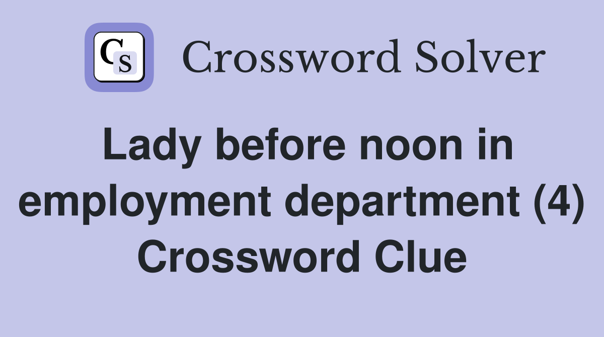 Lady before noon in employment department (4) Crossword Clue