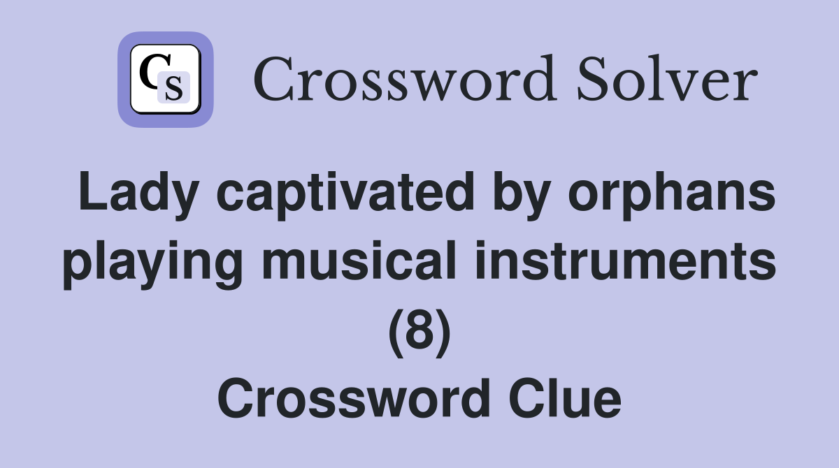 Lady captivated by orphans playing musical instruments (8) Crossword Clue