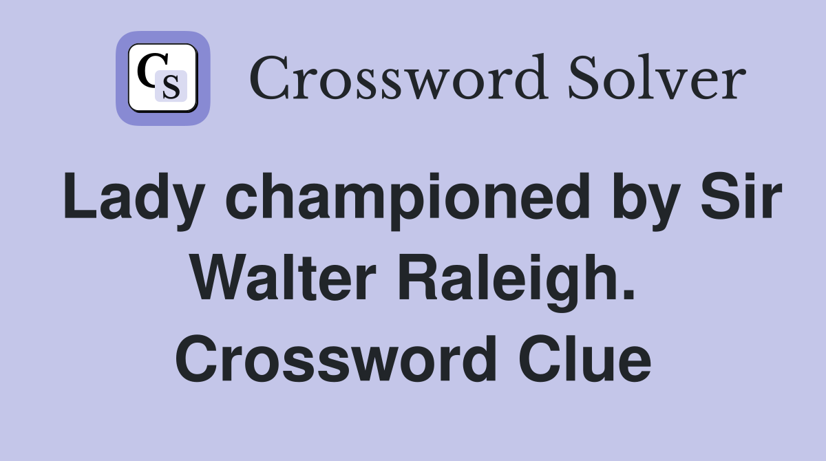 Lady championed by Sir Walter Raleigh. Crossword Clue