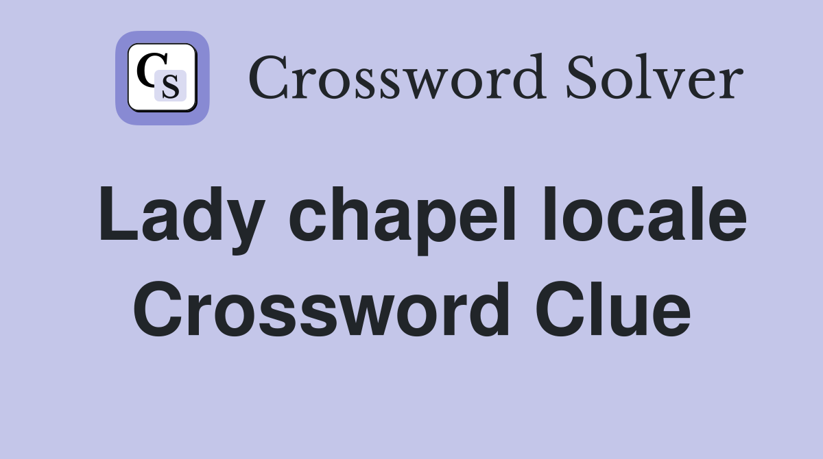 Lady chapel locale Crossword Clue