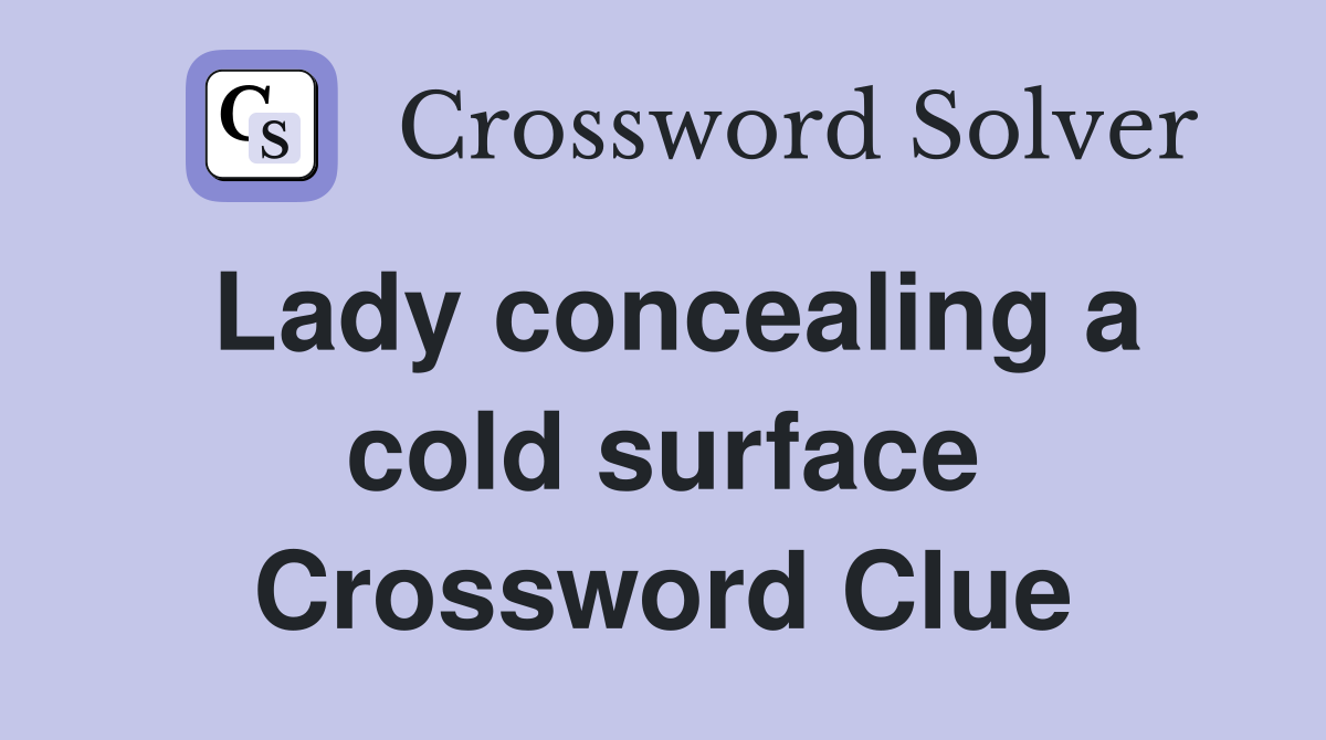 Lady concealing a cold surface Crossword Clue