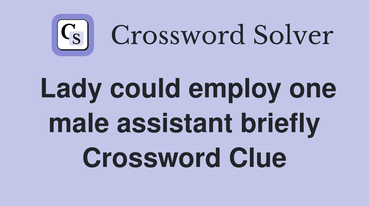 Lady could employ one male assistant briefly Crossword Clue
