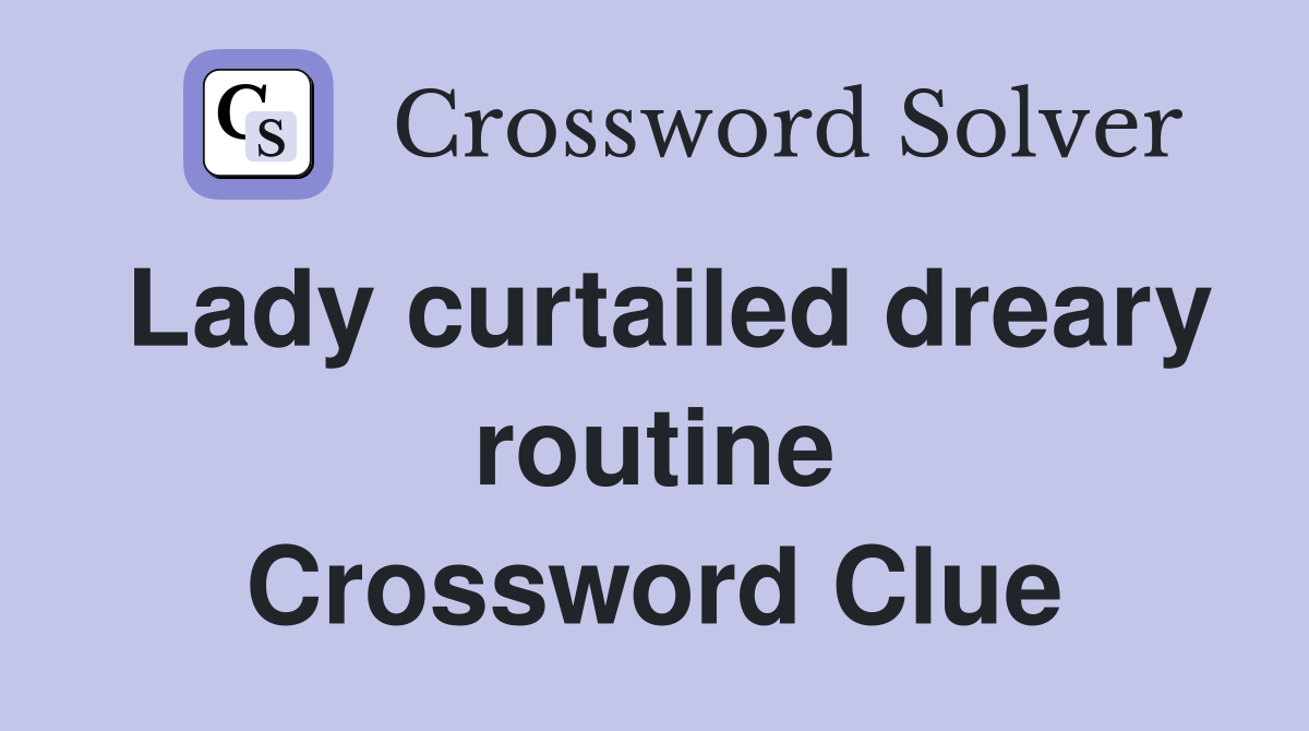 Lady curtailed dreary routine Crossword Clue