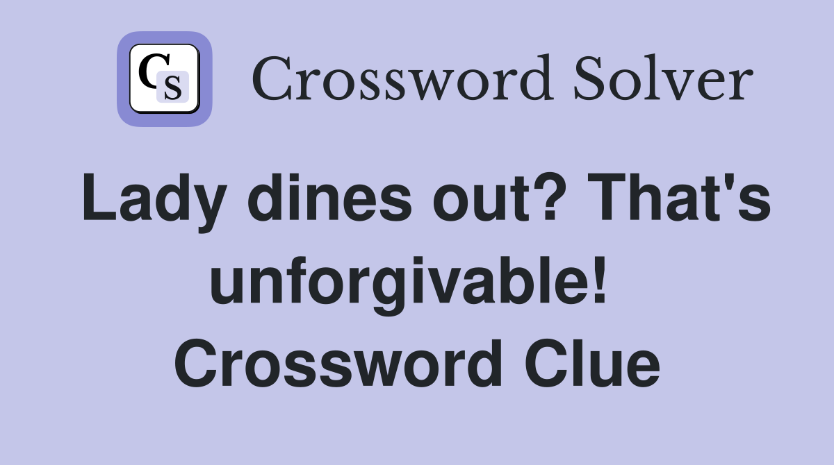 Lady dines out? That's unforgivable!  Crossword Clue