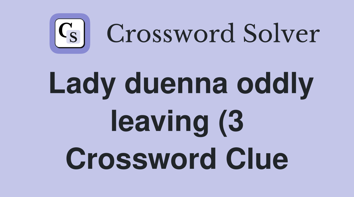 Lady duenna oddly leaving (3) Crossword Clue Answers Crossword Solver Lady duenna oddly leaving (3) Crossword Clue Answers Crossword Solver