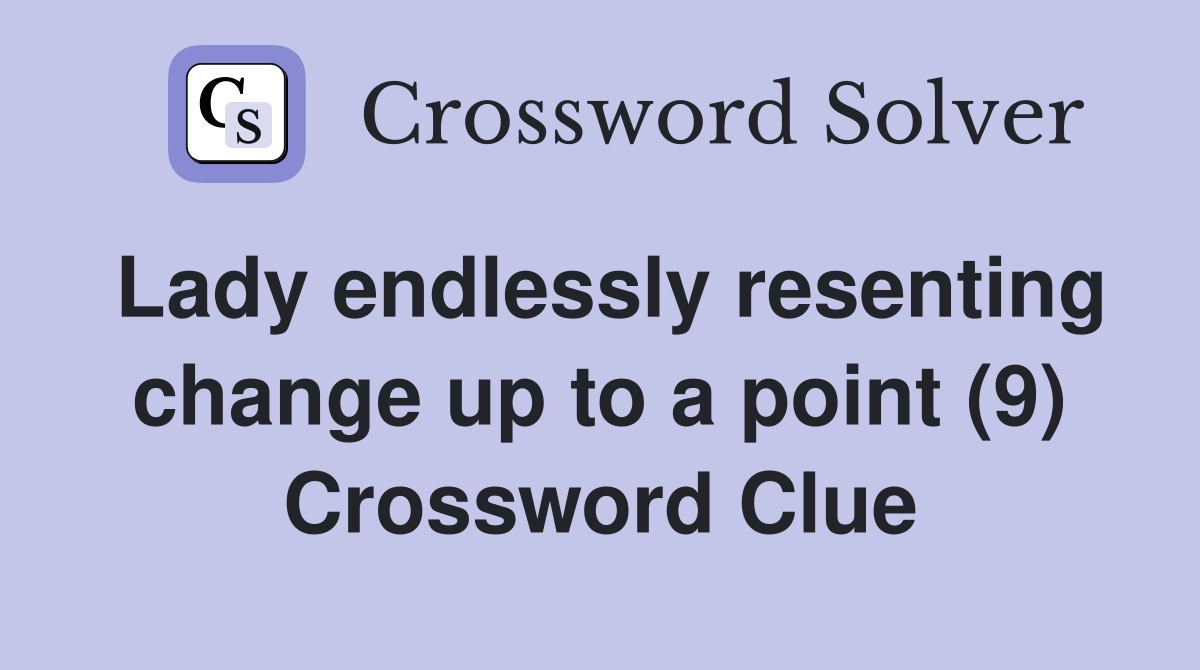 Lady endlessly resenting change up to a point (9) Crossword Clue