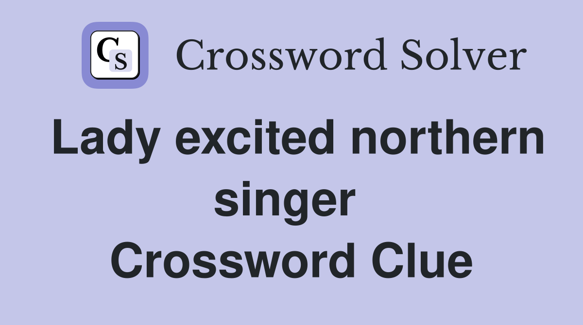 Lady excited northern singer  Crossword Clue