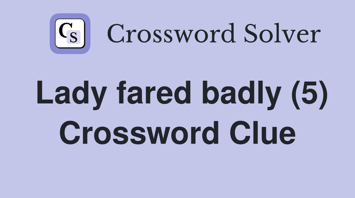Lady fared badly (5) Crossword Clue
