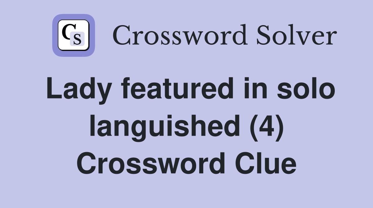 Lady featured in solo languished (4) Crossword Clue