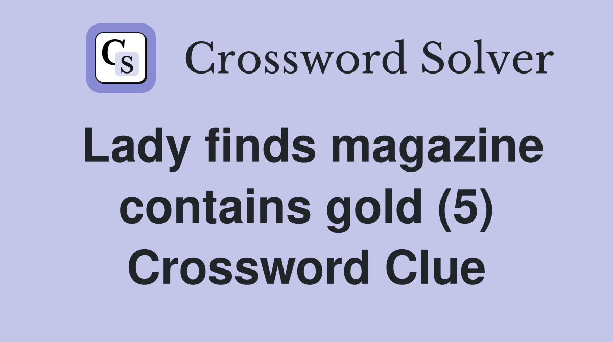 Lady finds magazine contains gold (5) Crossword Clue