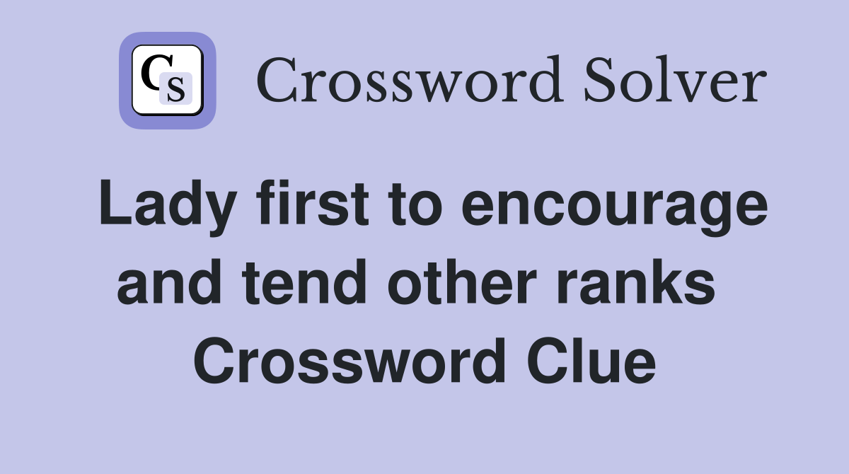 Lady first to encourage and tend other ranks  Crossword Clue