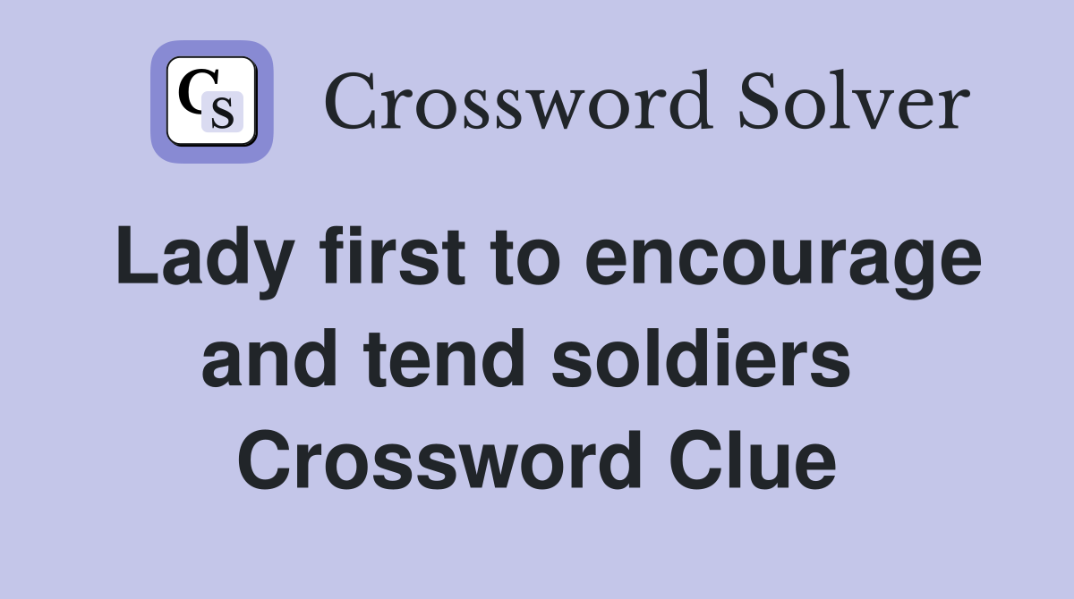 Lady first to encourage and tend soldiers  Crossword Clue
