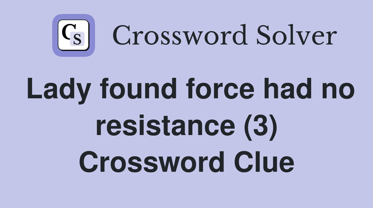 Lady found force had no resistance (3) Crossword Clue