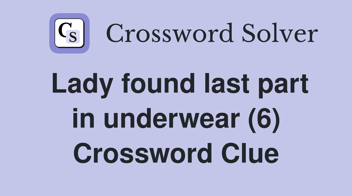 Lady found last part in underwear (6) Crossword Clue