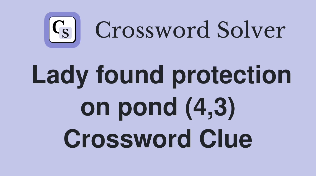 Lady found protection on pond (4,3) Crossword Clue