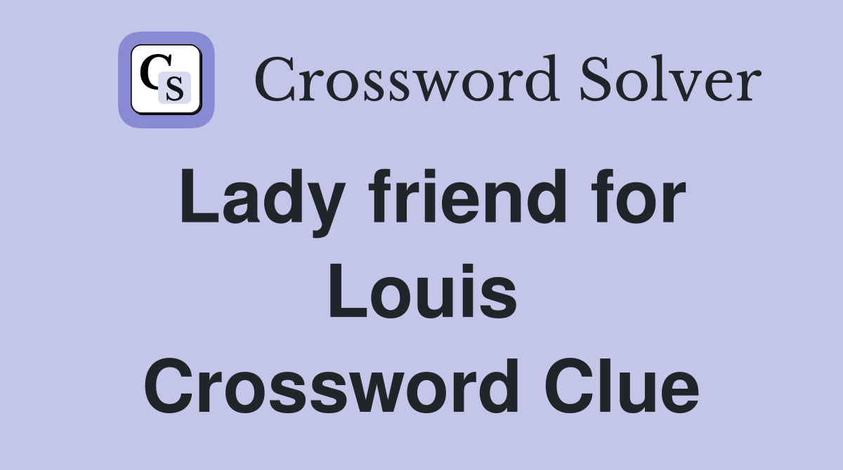 Lady friend for Louis Crossword Clue