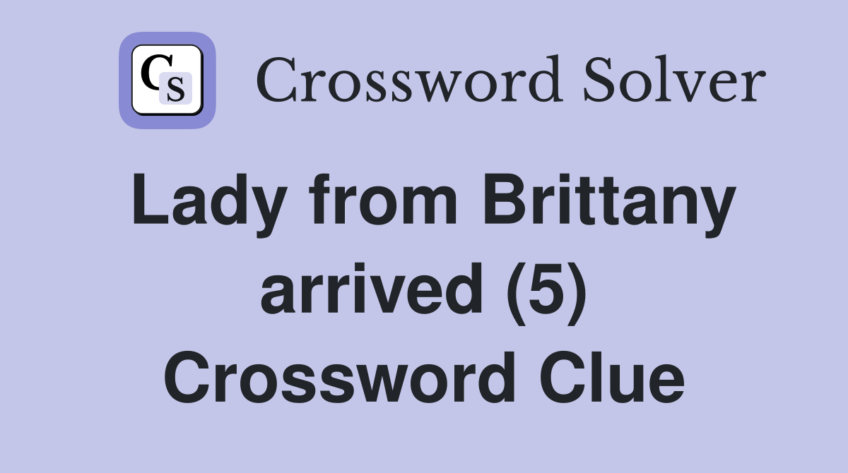 Lady from Brittany arrived (5) Crossword Clue