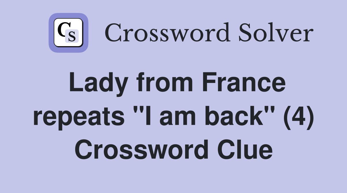 Lady from France repeats "I am back" (4) Crossword Clue