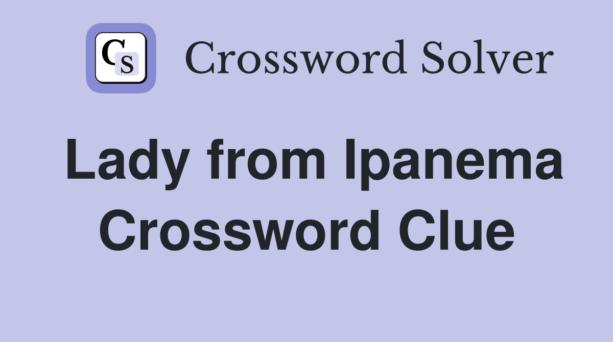 Lady from Ipanema Crossword Clue