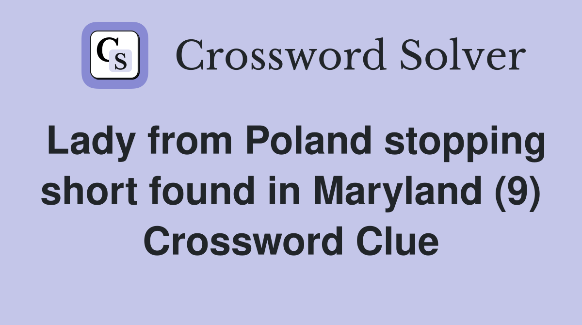 Lady from Poland stopping short found in Maryland (9) Crossword Clue
