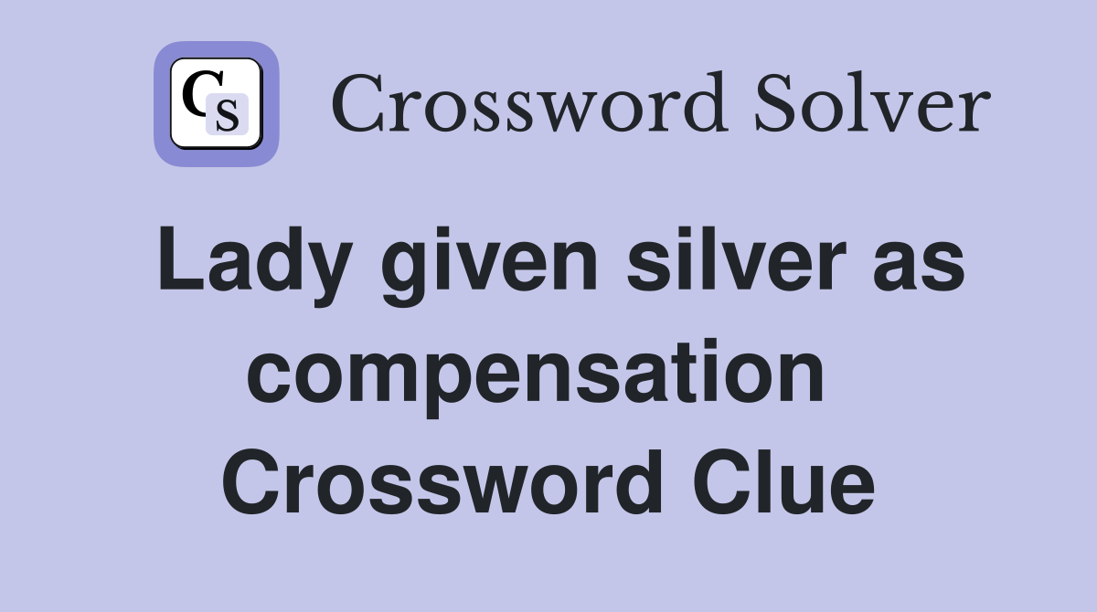 Lady given silver as compensation  Crossword Clue