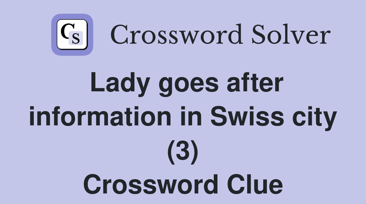 Lady goes after information in Swiss city (3) Crossword Clue