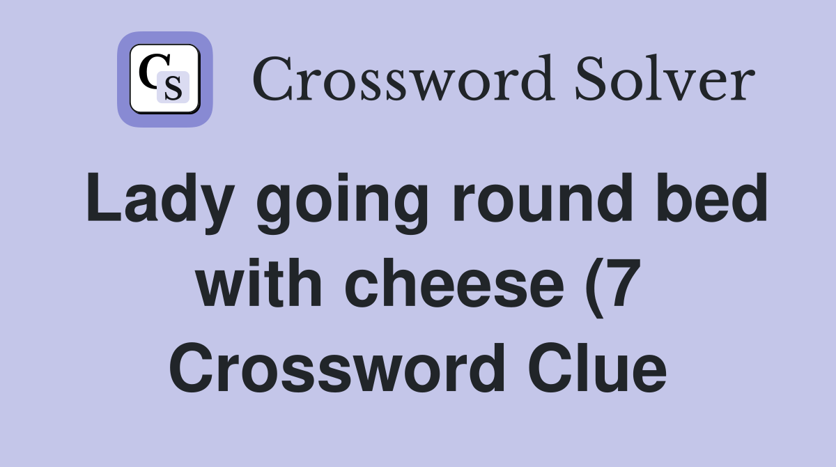 Lady going round bed with cheese (7) Crossword Clue Answers Lady going round bed with cheese (7) Crossword Clue Answers