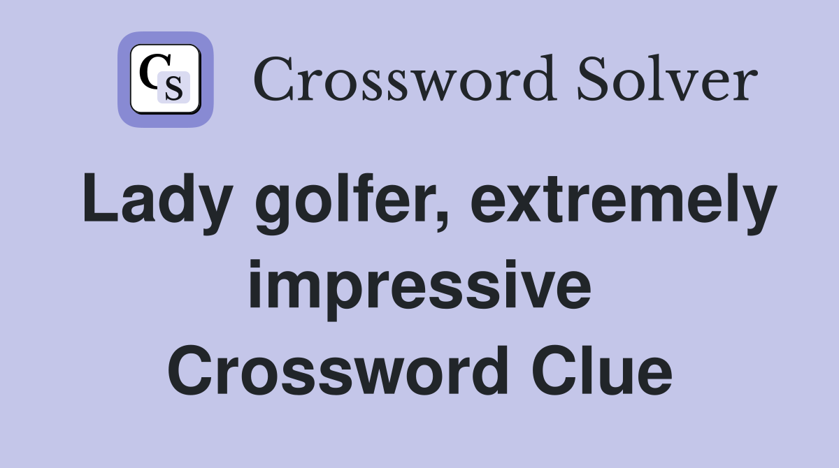 Lady golfer, extremely impressive Crossword Clue