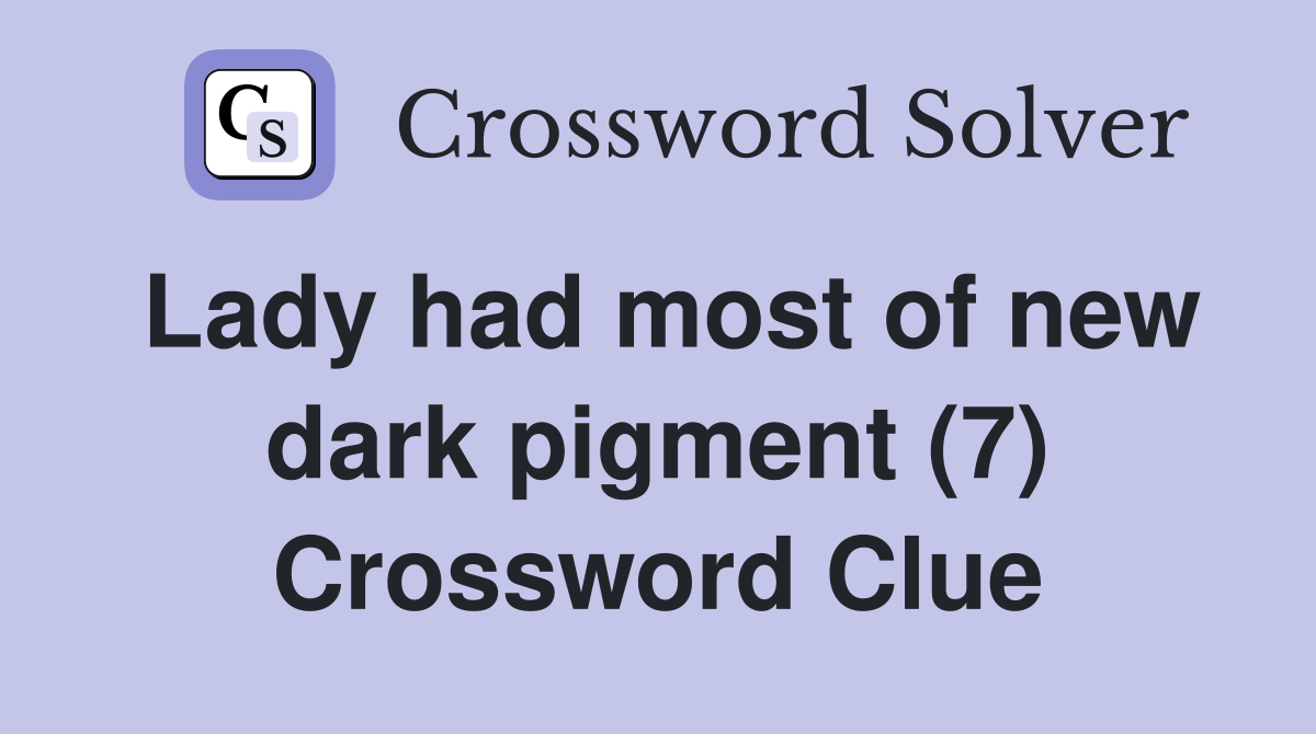Lady had most of new dark pigment (7) Crossword Clue