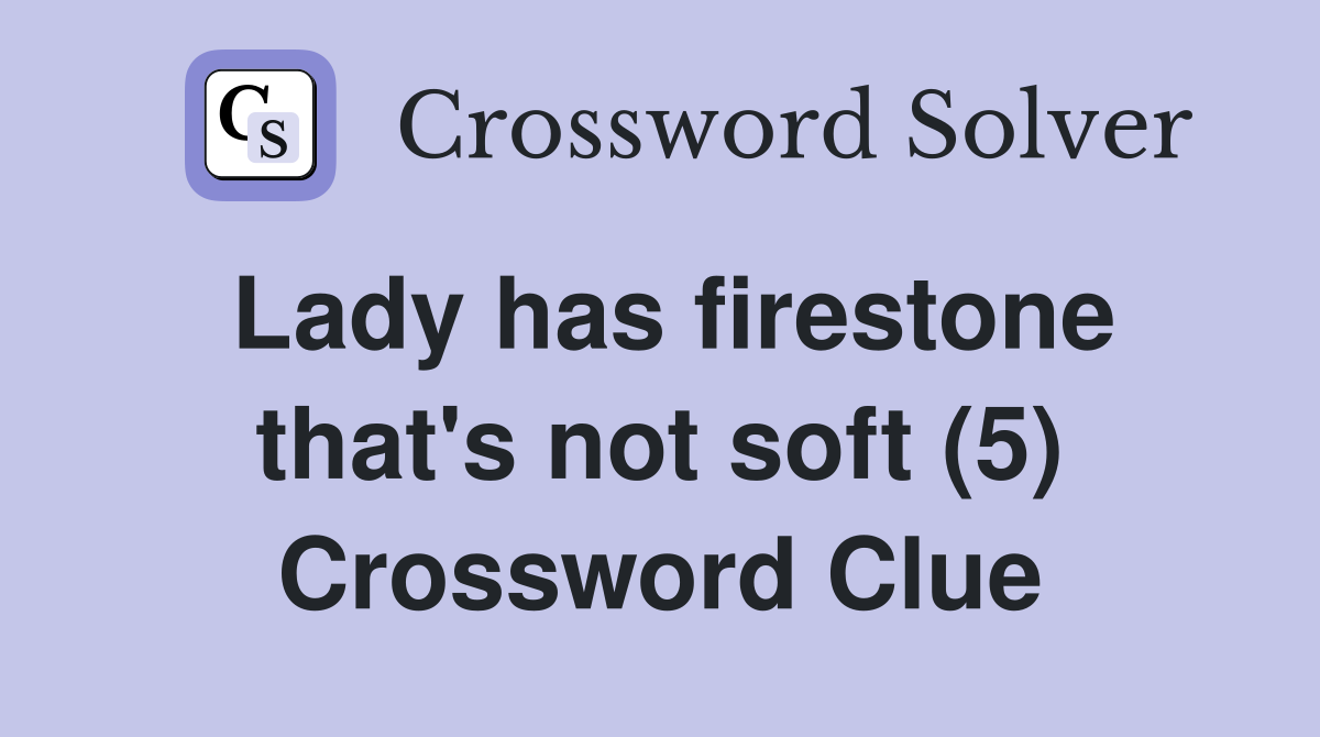 Lady has firestone that's not soft (5) Crossword Clue