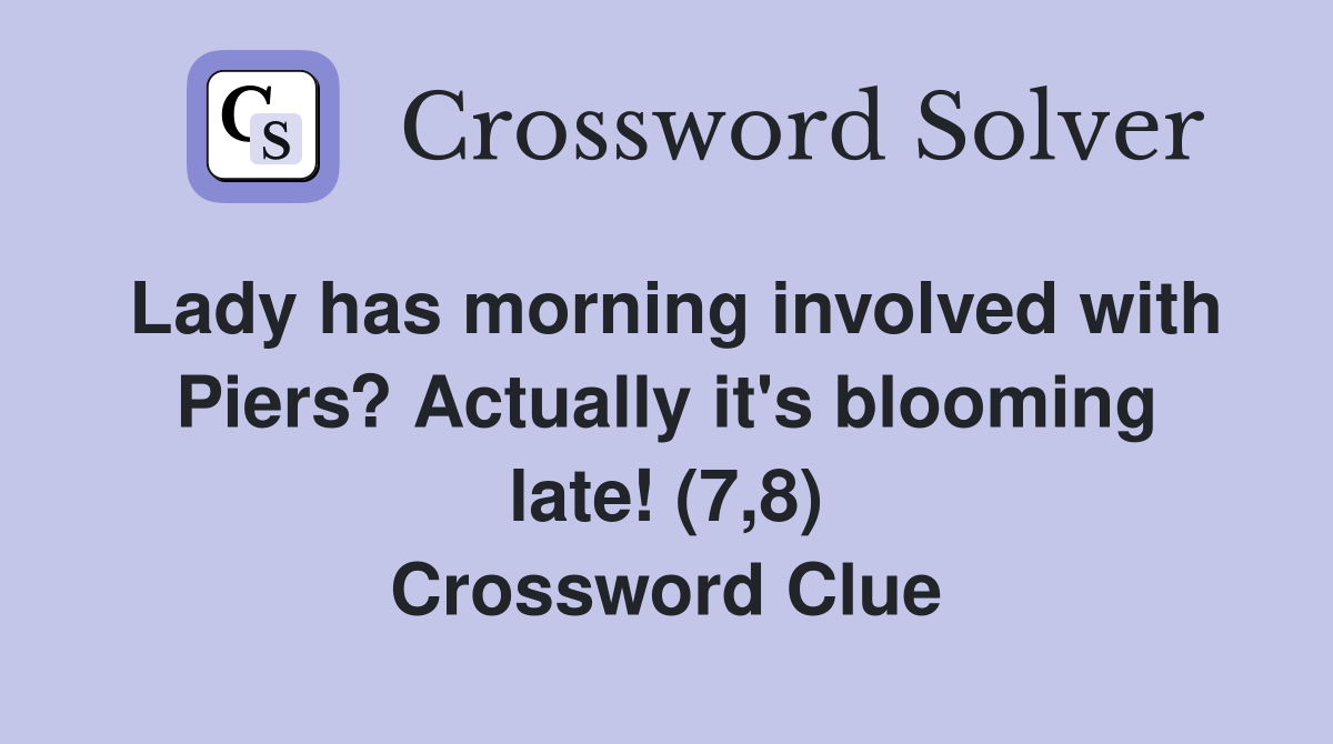 Lady has morning involved with Piers? Actually it's blooming late! (7,8) Crossword Clue