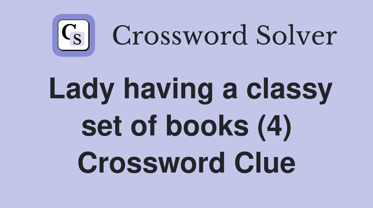 Lady having a classy set of books (4) Crossword Clue