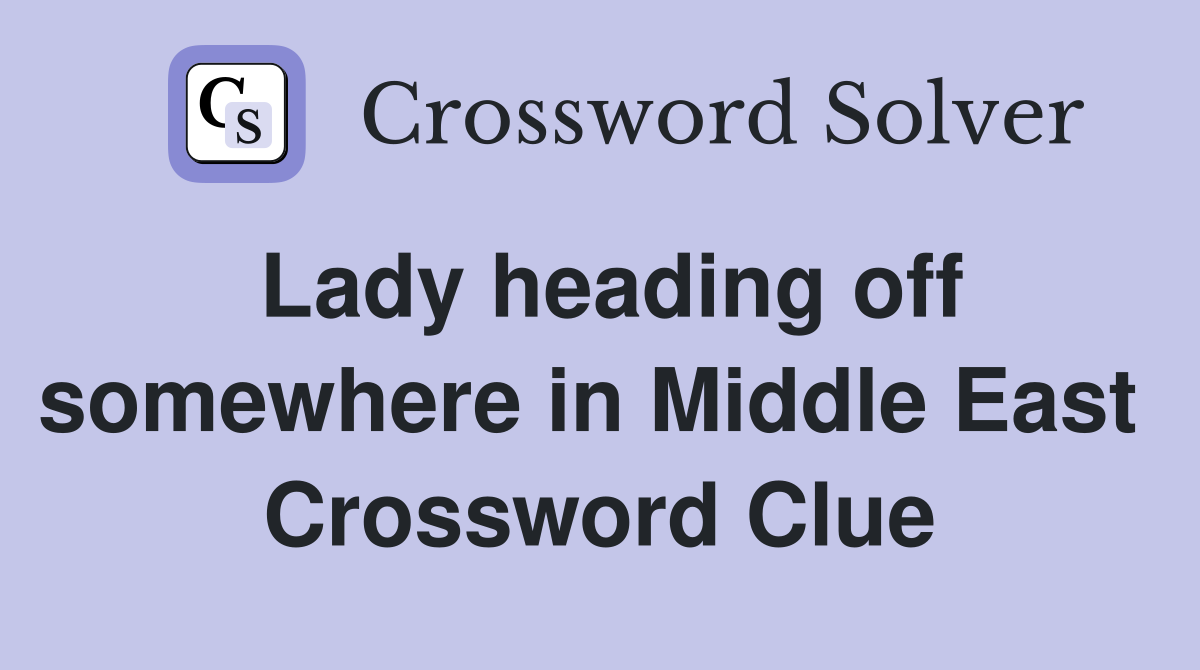 Lady heading off somewhere in Middle East  Crossword Clue