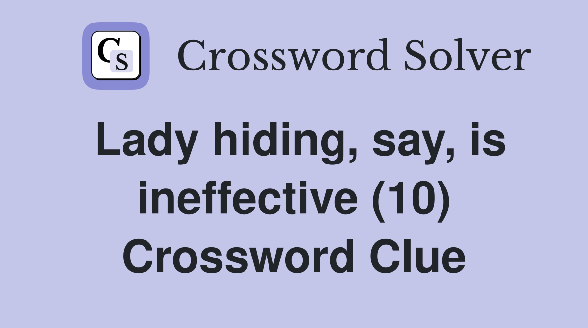 Lady hiding, say, is ineffective (10) Crossword Clue
