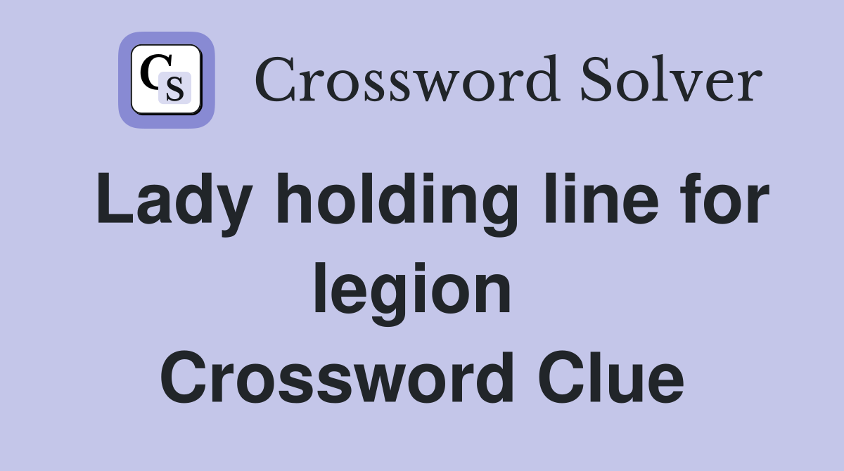 Lady holding line for legion  Crossword Clue