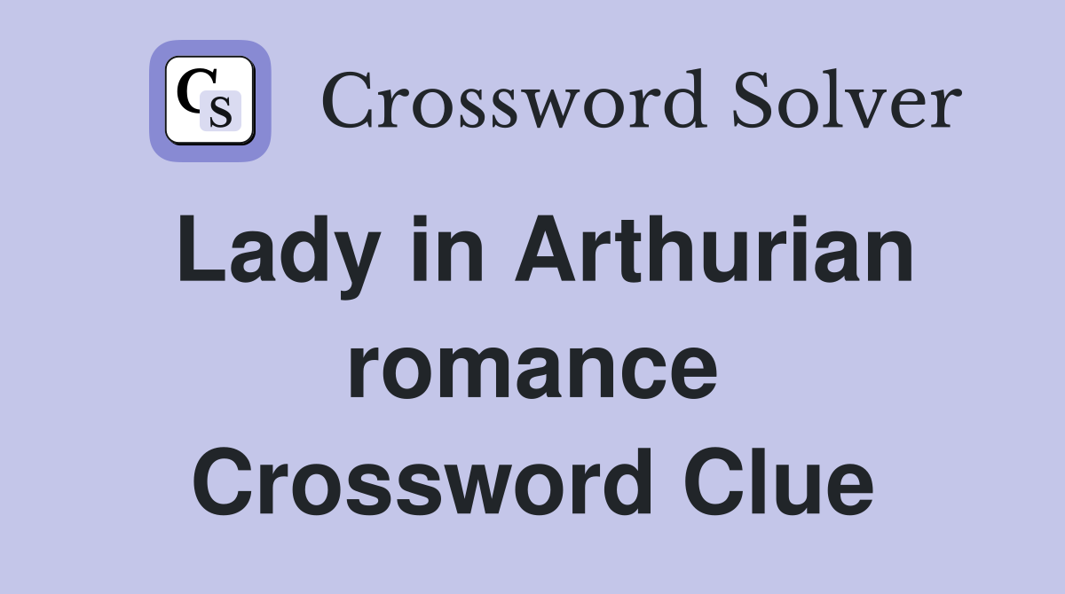 Lady in Arthurian romance Crossword Clue