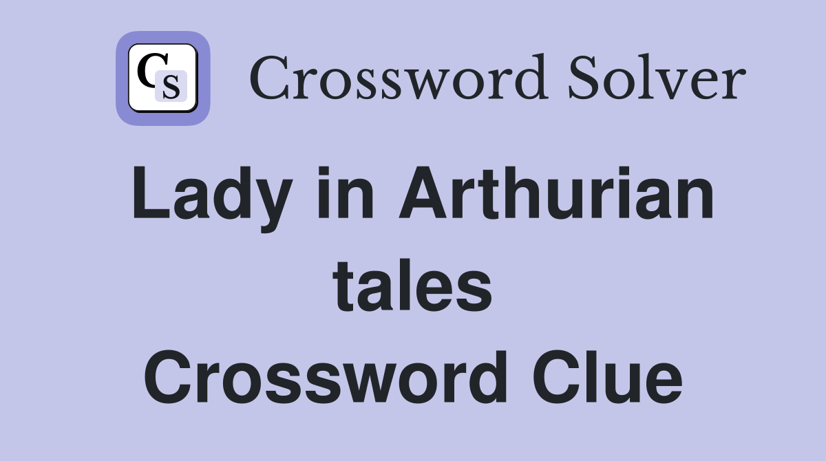Lady in Arthurian tales Crossword Clue