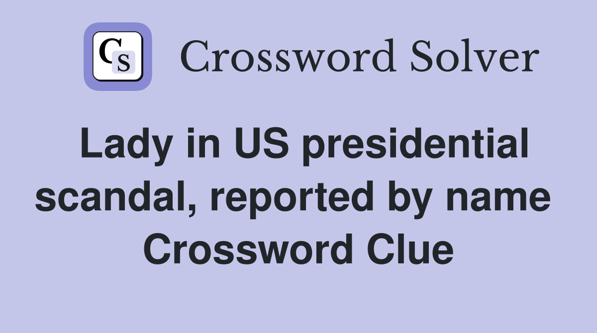 Lady in US presidential scandal, reported by name  Crossword Clue
