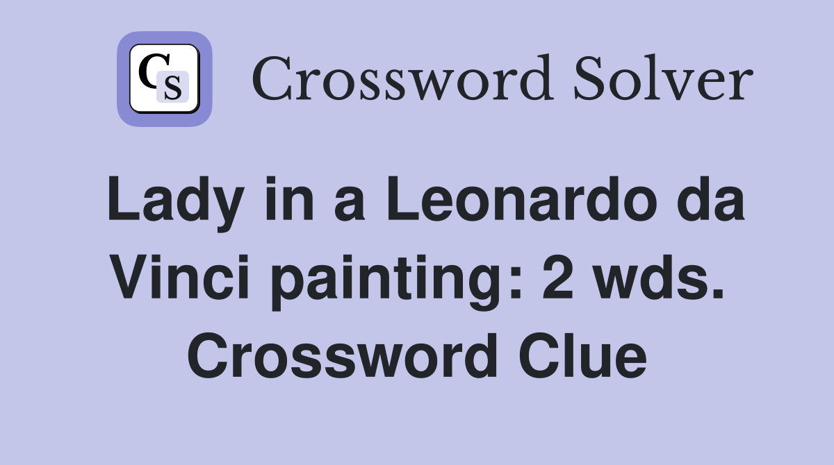 Lady in a Leonardo da Vinci painting: 2 wds. Crossword Clue